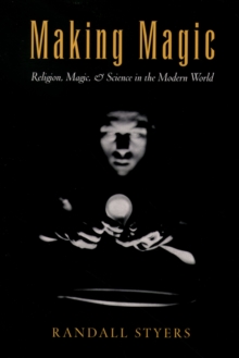 Making Magic : Religion, Magic, and Science in the Modern World