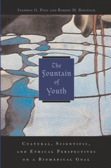 The Fountain of Youth : Cultural, Scientific, and Ethical Perspectives on a Biomedical Goal