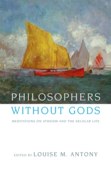 Philosophers without Gods : Meditations on Atheism and the Secular Life