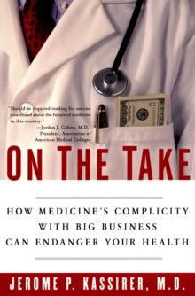 On the Take : How Medicine's Complicity with Big Business Can Endanger Your Health