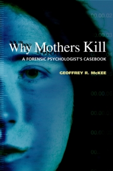 Why Mothers Kill : A Forensic Psychologist's Casebook