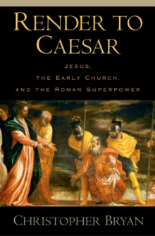 Render to Caesar : Jesus, the Early Church, and the Roman Superpower