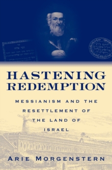 Hastening Redemption : Messianism and the Resettlement of the Land of Israel