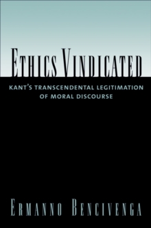 Ethics Vindicated : Kant's Transcendental Legitimation of Moral Discourse