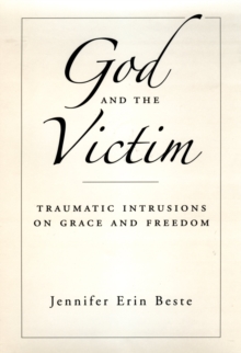 God and the Victim : Traumatic Intrusions on Grace and Freedom