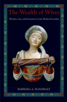 The Wealth of Wives : Women, Law, and Economy in Late Medieval London