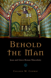 Behold the Man : Jesus and Greco-Roman Masculinity