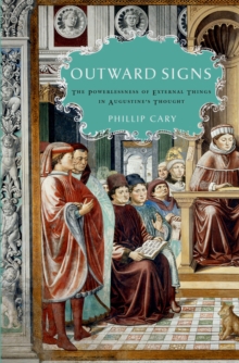 Outward Signs : The Powerlessness of External Things in Augustine's Thought