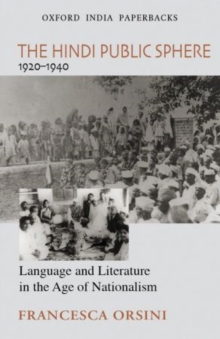 The Hindi Public Sphere 1920-1940 : Language and Literature in the Age of Nationalism