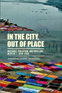In the City, out of Place : Nuisance, Pollution, and Dwelling in Delhi, c. 1850-2000, Hardback Book In the City, out of Place : Nuisance, Pollution, and Dwelling in Delhi, c. 1850-2000, Hardback Book