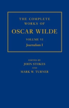 The Complete Works of Oscar Wilde: Volume VI: Journalism I, Hardback Book The Complete Works of Oscar Wilde: Volume VI: Journalism I, Hardback Book