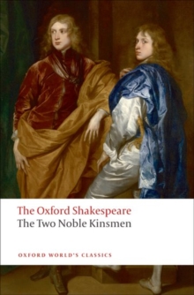The Oxford Shakespeare: The Two Noble Kinsmen, Hardback Book The Oxford Shakespeare: The Two Noble Kinsmen, Hardback Book