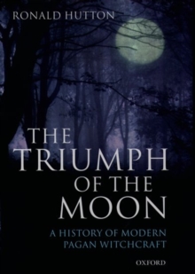 The Triumph of the Moon : A History of Modern Pagan Witchcraft, Hardback Book The Triumph of the Moon : A History of Modern Pagan Witchcraft, Hardback Book