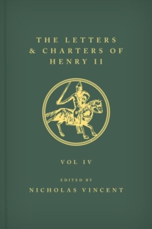 The Letters and Charters of Henry II, King of England 1154-1189 The Letters and Charters of Henry II, King of England 1154-1189 : Volume IV