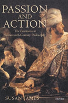 Passion and Action : The Emotions in Seventeenth-Century Philosophy