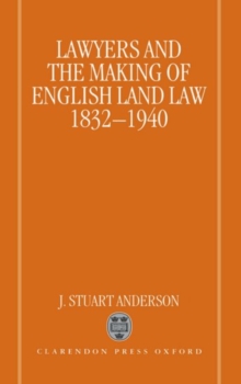 Lawyers and the Making of English Land Law 1832-1940