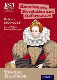 Key Stage 3 History by Aaron Wilkes: Renaissance, Revolution and Reformation: Britain 1509-1745 Teacher Handbook, Paperback Book Key Stage 3 History by Aaron Wilkes: Renaissance, Revolution and Reformation: Britain 1509-1745 Teacher Handbook, Paperback Book
