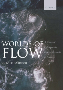 Worlds of Flow : A history of hydrodynamics from the Bernoullis to Prandtl, Hardback Book Worlds of Flow : A history of hydrodynamics from the Bernoullis to Prandtl, Hardback Book