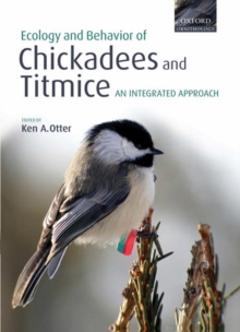 Ecology and Behavior of Chickadees and Titmice : an integrated approach, Hardback Book Ecology and Behavior of Chickadees and Titmice : an integrated approach, Hardback Book