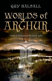 Worlds of Arthur : Facts and Fictions of the Dark Ages