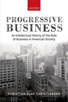 Progressive Business : An Intellectual History of the Role of Business in American Society, Hardback Book Progressive Business : An Intellectual History of the Role of Business in American Society, Hardback Book
