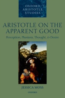 Aristotle on the Apparent Good : Perception, Phantasia, Thought, and Desire, Paperback / softback Book Aristotle on the Apparent Good : Perception, Phantasia, Thought, and Desire, Paperback / softback Book