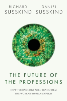The Future of the Professions : How Technology Will Transform the Work of Human Experts, Hardback Book The Future of the Professions : How Technology Will Transform the Work of Human Experts, Hardback Book