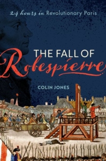 The Fall of Robespierre : 24 Hours in Revolutionary Paris