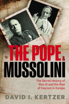 The Pope and Mussolini : The Secret History of Pius XI and the Rise of Fascism in Europe, Hardback Book The Pope and Mussolini : The Secret History of Pius XI and the Rise of Fascism in Europe, Hardback Book