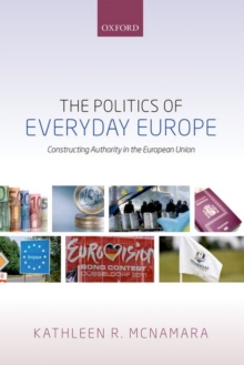 The Politics of Everyday Europe : Constructing Authority in the European Union, Hardback Book The Politics of Everyday Europe : Constructing Authority in the European Union, Hardback Book