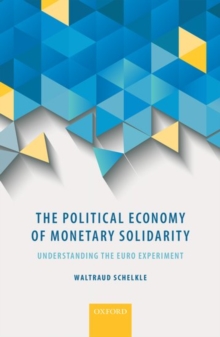 The Political Economy of Monetary Solidarity : Understanding the Euro Experiment, Hardback Book The Political Economy of Monetary Solidarity : Understanding the Euro Experiment, Hardback Book
