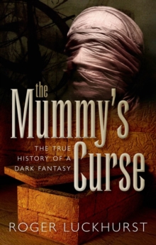 The Mummy's Curse : The true history of a dark fantasy, Paperback / softback Book The Mummy's Curse : The true history of a dark fantasy, Paperback / softback Book
