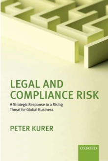 Legal and Compliance Risk : A Strategic Response to a Rising Threat for Global Business, Hardback Book Legal and Compliance Risk : A Strategic Response to a Rising Threat for Global Business, Hardback Book
