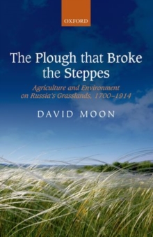 The Plough That Broke The Steppes : Agriculture And Environment On Russia's Grasslands, 1700-1914