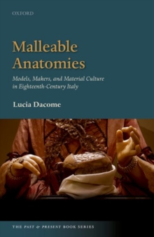 Malleable Anatomies : Models, Makers, and Material Culture in Eighteenth-Century Italy, Hardback Book Malleable Anatomies : Models, Makers, and Material Culture in Eighteenth-Century Italy, Hardback Book