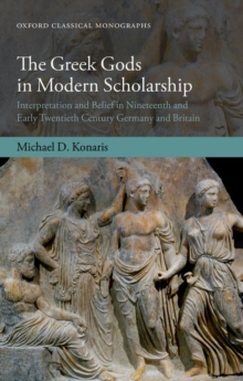 The Greek Gods in Modern Scholarship : Interpretation and Belief in Nineteenth and Early Twentieth Century Germany and Britain, Hardback Book The Greek Gods in Modern Scholarship : Interpretation and Belief in Nineteenth and Early Twentieth Century Germany and Britain, Hardback Book