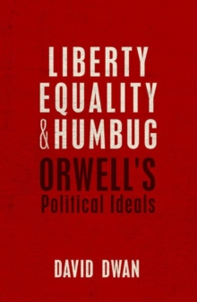 Liberty, Equality, and Humbug : Orwell's Political Ideals, Hardback Book Liberty, Equality, and Humbug : Orwell's Political Ideals, Hardback Book
