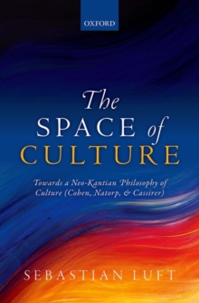 The Space of Culture : Towards a Neo-Kantian Philosophy of Culture (Cohen, Natorp, and Cassirer), Hardback Book The Space of Culture : Towards a Neo-Kantian Philosophy of Culture (Cohen, Natorp, and Cassirer), Hardback Book