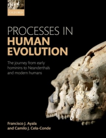 Processes in Human Evolution : The journey from early hominins to Neandertals and Modern Humans, Hardback Book Processes in Human Evolution : The journey from early hominins to Neandertals and Modern Humans, Hardback Book