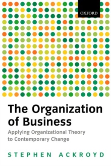 The Organization of Business : Applying Organizational Theory to Contemporary Change, Paperback / softback Book The Organization of Business : Applying Organizational Theory to Contemporary Change, Paperback / softback Book