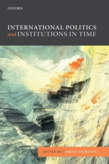 International Politics and Institutions in Time, Paperback / softback Book International Politics and Institutions in Time, Paperback / softback Book