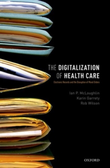 The Digitalization of Healthcare : Electronic Records and the Disruption of Moral Orders, Hardback Book The Digitalization of Healthcare : Electronic Records and the Disruption of Moral Orders, Hardback Book
