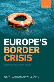 Europe's Border Crisis : Biopolitical Security and Beyond, Hardback Book Europe's Border Crisis : Biopolitical Security and Beyond, Hardback Book