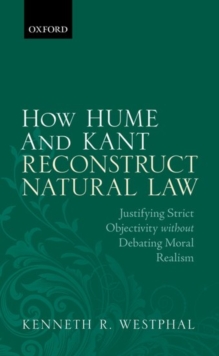 How Hume and Kant Reconstruct Natural Law : Justifying Strict Objectivity without Debating Moral Realism, Hardback Book How Hume and Kant Reconstruct Natural Law : Justifying Strict Objectivity without Debating Moral Realism, Hardback Book