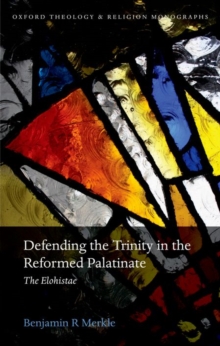 Defending the Trinity in the Reformed Palatinate : The Elohistae, Hardback Book Defending the Trinity in the Reformed Palatinate : The Elohistae, Hardback Book