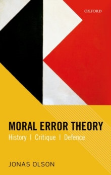 Moral Error Theory : History, Critique, Defence, Paperback / softback Book Moral Error Theory : History, Critique, Defence, Paperback / softback Book