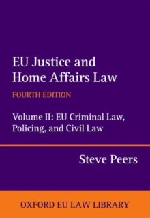 EU Justice and Home Affairs Law: EU Justice and Home Affairs Law : Volume II: EU Criminal Law, Policing, and Civil Law, Hardback Book EU Justice and Home Affairs Law: EU Justice and Home Affairs Law : Volume II: EU Criminal Law, Policing, and Civil Law, Hardback Book