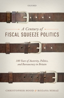 A Century of Fiscal Squeeze Politics : 100 Years of Austerity, Politics, and Bureaucracy in Britain, Hardback Book A Century of Fiscal Squeeze Politics : 100 Years of Austerity, Politics, and Bureaucracy in Britain, Hardback Book