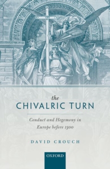 The Chivalric Turn : Conduct and Hegemony in Europe before 1300, Hardback Book The Chivalric Turn : Conduct and Hegemony in Europe before 1300, Hardback Book