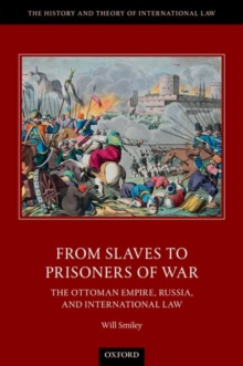 From Slaves to Prisoners of War : The Ottoman Empire, Russia, and International Law, Hardback Book From Slaves to Prisoners of War : The Ottoman Empire, Russia, and International Law, Hardback Book